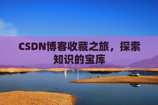 CSDN博客收藏之旅，探索知识的宝库